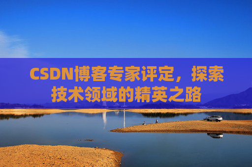 CSDN博客专家评定，探索技术领域的精英之路